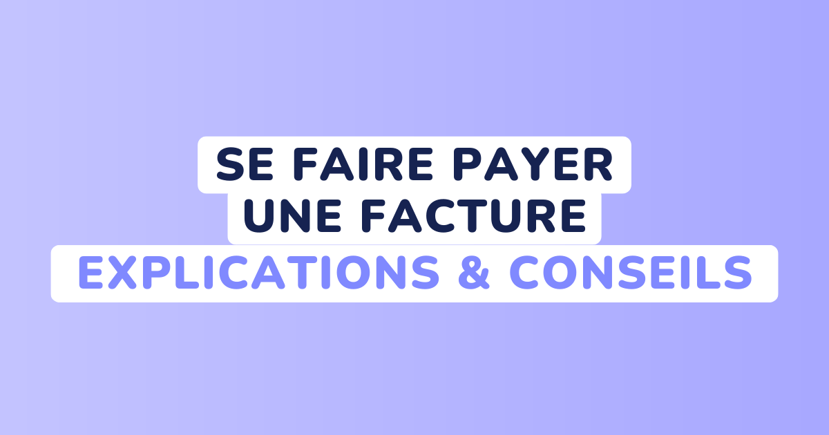 Comment se faire payer une facture ? Nos explications & conseils